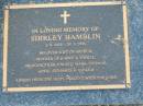 
Shirley HAMBLIN,
2-8-1932 - 28-3-2006,
wife of Arthur,
mother of Garry & Sheryl,
grandmother of Jane, Mark, Thomas, April,
Benjamin & Ashlea;
Mudgeeraba cemetery, City of Gold Coast
