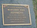 
Margaret Joan JEFFREYS,
28-10-1936 - 28-2-2005,
wife of Ernie (Chook),
mother of Glen;
Mudgeeraba cemetery, City of Gold Coast
