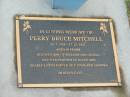 
Perry Bruce MITCHELL,
15-7-1958 - 27-12-2003 aged 45 years,
son of William & Gloria,
partner of Kelly,
father of Rainer & Shanika;
Mudgeeraba cemetery, City of Gold Coast
