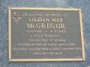 
Lillian May MCGREGOR,
15-8-1911 - 9-3-2003 aged 91 years,
wife of William,
mother of Garry & Sandra,
grandmother great-grandmother;
Mudgeeraba cemetery, City of Gold Coast
