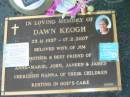 Dawn KEOGH, 25-11-1937 - 17-2-2007, wife of Jim, mother of Anne-Marie, John, Janeen & James, nanna; Mudgeeraba cemetery, City of Gold Coast 