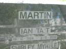 Ian Tait MARTIN, 19-10-1924 - 3-6-2000; Shirley Myrtle MARTIN, 29-4-1930 - 31-10-1997, of Riemore Tambourine; parents of Sandra, Donald, Ashley, John, Robert & Neil; Mundoolun Anglican cemetery, Beaudesert Shire 