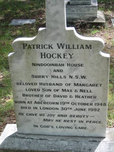 Patrick William HOCKEY,  | Nindooinbah House & Surry Hills NSW,  | husband of Margaret,  | son of Max & Nell,  | brother of David & Heather,  | born Abercorn 19 October 1948  | died London 30 June 1992;  | Mundoolun Anglican cemetery, Beaudesert Shire  | 