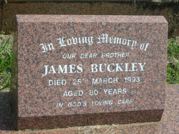 James BUCKLEY,  | brother,  | died 25 March 1993 aged 80 years;  | Murwillumbah Catholic Cemetery, New South Wales  | 