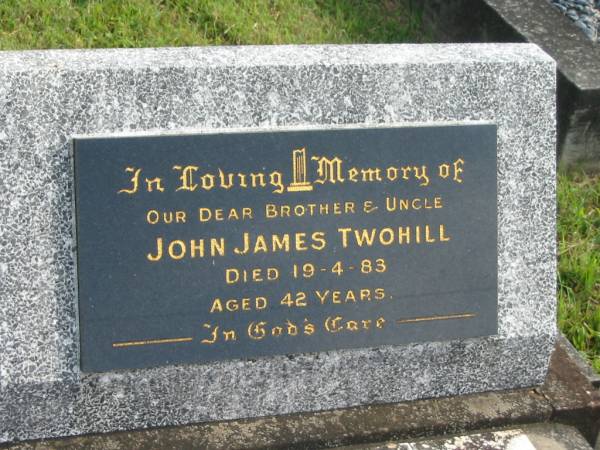 John James TWOHILL,  | brother uncle,  | died 19-4-83 aged 42 years;  | Murwillumbah Catholic Cemetery, New South Wales  | 