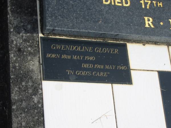 Arthur Alfred GLOVER,  | husband father,  | died 7 Dec 1968 aged 57 years;  | Doris Kathleen GLOVER,  | mother,  | born 19 Sept 1913,  | died 17 Oct 1994;  | Gloria WILSON (GLOVER),  | born 26-12-1943,  | died 15-7-2006;  | Gwendoline GLOVER,  | born 18 May 1940,  | died 19 May 1940;  | Murwillumbah Catholic Cemetery, New South Wales  | 