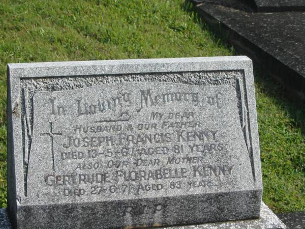 Joseph Francis KENNY,  | husband father,  | died 13-5-67 aged 81 years;  | Gertrude Florabelle KENNY,  | mother,  | died 27-6-71 aged 83 years;  | Murwillumbah Catholic Cemetery, New South Wales  | 