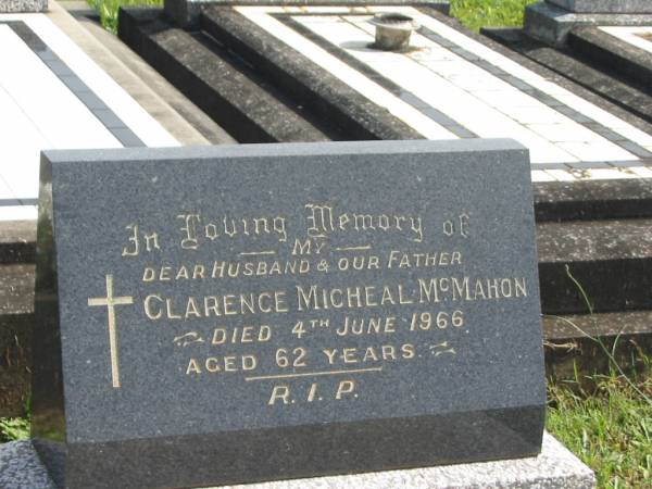 Clarence Micheal MCMAHON,  | husband father,  | died 4 June 1966 aged 62 years;  | Murwillumbah Catholic Cemetery, New South Wales  | 