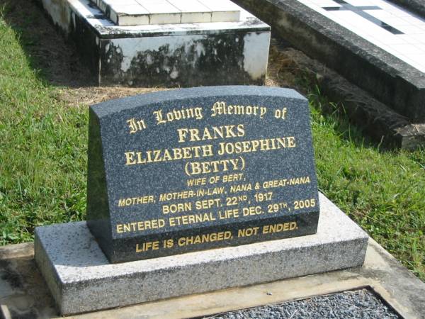 Elizabeth Josephine (Betty) FRANKS,  | wife of Bert,  | mother mother-in-law nana great-nana,  | born 22 Sept 1917,  | died 29 Dec 2005;  | Murwillumbah Catholic Cemetery, New South Wales  | 