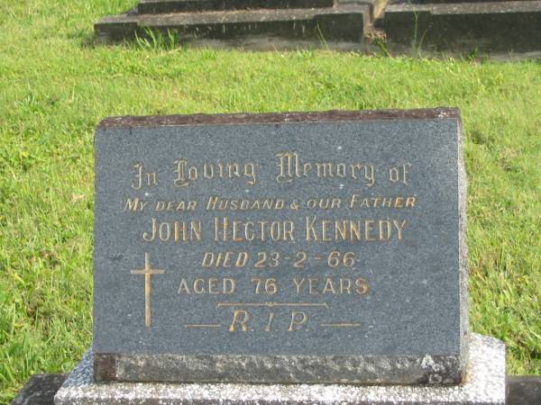 John Hector KENNEDY,  | husband father,  | died 23-2-266 aged 76 years;  | Murwillumbah Catholic Cemetery, New South Wales  | 