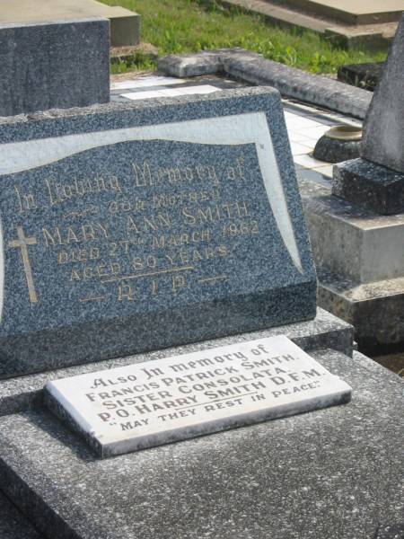 Mary Ann SMITH,  | mother,  | died 27 March 1962 aged 80 years;  | Francis Patrick SMITH;  | Sister Consolata;  | P.O. Harry SMITH;  | Murwillumbah Catholic Cemetery, New South Wales  | 