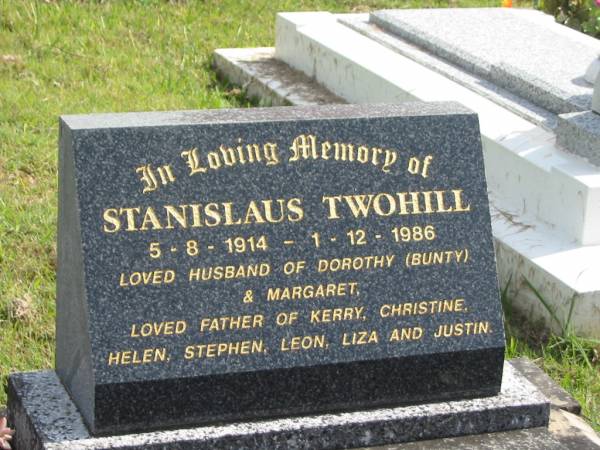 Stanislaus TWOHILL,  | 5-8-1914 - 1-12-1986,  | husband of Dorothy (Bunty) & Margaret,  | father of Kerry, Christine, Helen, Stephen, Leon, Liza & Justin;  | Murwillumbah Catholic Cemetery, New South Wales  | 