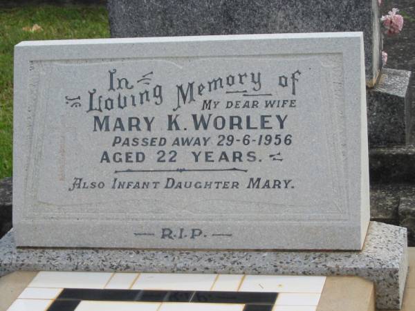 Mary K. WORLEY,  | wife,  | died 29-6-1956 aged 22 years;  | Mary,  | infant daughter;  | Murwillumbah Catholic Cemetery, New South Wales  | 