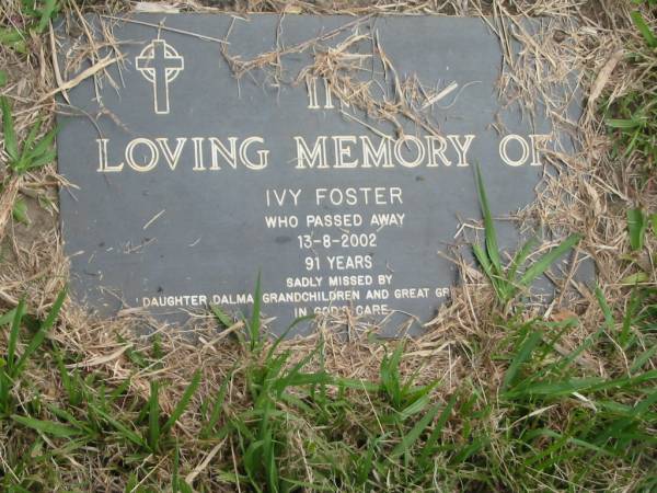 Ivy FOSTER,  | died 13-8-220 aged 91 years,  | missed by daughter Dalma, grandchildren & great-grandchildren;  | Murwillumbah Catholic Cemetery, New South Wales  | 