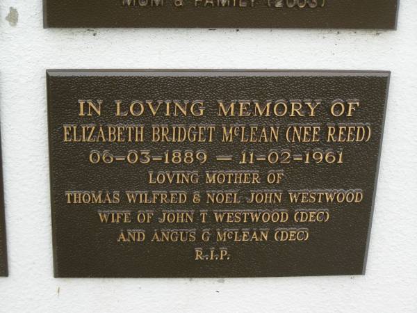 Elizabeth Bridget MCLEAN (nee REED),  | 06-03-1889 - 11-02-1961,  | mother of Thomas Wilfred & Noel John WESTWOOD,  | wife of John T. WESTWOOD (dec) & Angus G. MCLEAN (dec);  | Murwillumbah Catholic Cemetery, New South Wales  | 