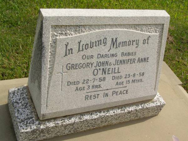 Gregory John O'NEILL,  | baby,  | died 22-7-58 aged 3 hours;  | Jennifer Anne O'NEILL,  | baby,  | died 23-8-58 aged 15 months;  | Murwillumbah Catholic Cemetery, New South Wales  | 