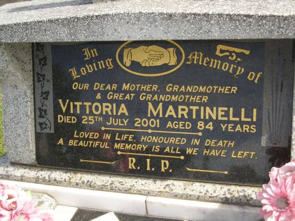 Vittoria MARTINELLI,  | mother grandmother great-grandmother,  | died 25 July 2001 aged 84 years;  | Murwillumbah Catholic Cemetery, New South Wales  | 