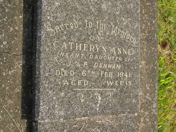 Catheryn Anne,  | infant daughter of J. & F. DENHAM,  | died 6 Feb 1941 aged ?? weeks;  | Murwillumbah Catholic Cemetery, New South Wales  | 