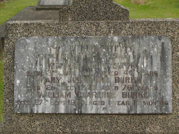 Michael John BURKE,  | died 2 July 1907 aged 46 years;  | Mary Josephine BURKE,  | died 26 Dec 1946 aged 76 years;  | William Clarence BURKE,  | died 27 Sept 1903 aged 1 year 10 months;  | Murwillumbah Catholic Cemetery, New South Wales  | 