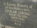 
Czeslaw LONSKI,
brother uncle,
died 10 Dec 1950 aged 19 years;
Murwillumbah Catholic Cemetery, New South Wales
