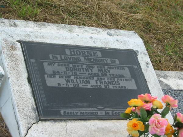 HORNE  |   | Dorothy May  | 24-11-78  | 58 yrs  |   | (husband)  | William Francis  | 9-11-89  | 67 yrs  |   | Mutdapilly general cemetery, Boonah Shire  | 