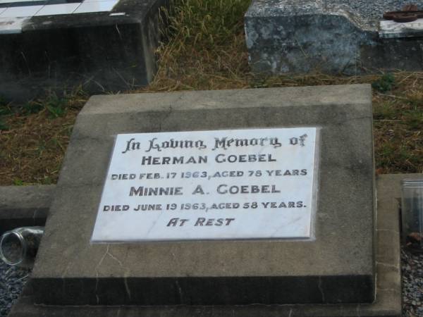Herman Goebel  | Feb 17 1963  | aged 78  |   | Minnie A GOEBEL  | Jun 19 1963  | aged 58  |   | Mutdapilly general cemetery, Boonah Shire  | 