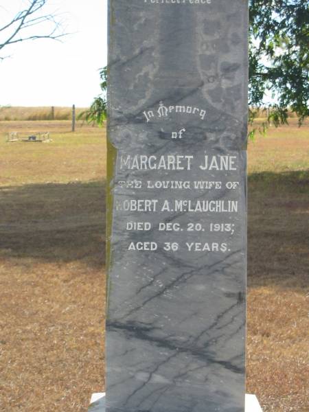 Margaret Jane  | (wife of)  | Robert A McLAUGHLIN  | 20 Dec 1913  | aged 36  |   | husband  | Robert Alexander  | 15 Jun 1934  | 57 yrs  |   | Mutdapilly general cemetery, Boonah Shire  | 