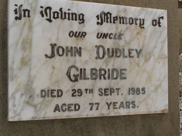 John Dudley GILBRIDE,  | died 29 Sept 1985 aged 77 years,  | uncle;  | Nobby cemetery, Clifton Shire  | 