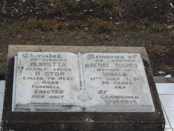 Henrietta Rachael HUGHES,  | mother of Hector Ronald,  | died 11 July 1951 aged 70 years,  | erected by grandchild Genevieve;  | Nobby cemetery, Clifton Shire  | 