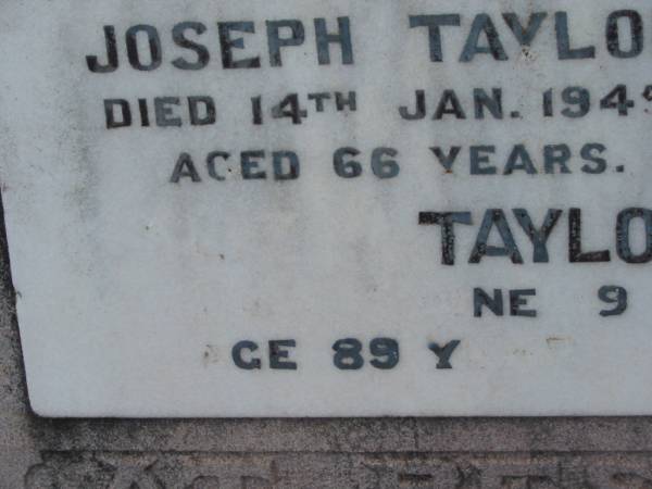 Joseph TAYLOR,  | died 14 Jan 1945 aged 66 years;  | ?? TAYLOR,  | ?? June ?? aged 89 years;  | Nobby cemetery, Clifton Shire  |   | 