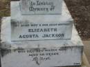 
Elizabeth Agusta JACKSON,
died 30 March 1926 aged 68 years,
wife mother;
Alice Catherine GEMMELL (nee JACKSON),
1901 - 1977;
William Edward JACKSON,
died 2 Nov 1939 aged 40 years;
Walter JACKSON,
died 28 Jan 1944 aged 97 years;
Nobby cemetery, Clifton Shire
