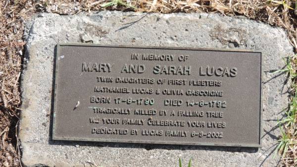 Mary and Sarah LUCAS  | twin daughters of first fleeters Nathanial LUCAS and Olivia GASCOIGNE  | born 17-8-1790  | died 14-8-1792  | tragically killed by a falling tree  |   | first Kingston cemetery at Emily Bay  | 