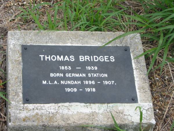Thomas Bridges  | 1853 - 1939  | Born German Station  | M.L.A. Nundah 1896-1907, 1909-1918  |   | Nundah / German Station Cemetery: (Albury/Bridges relatives)  |   | 