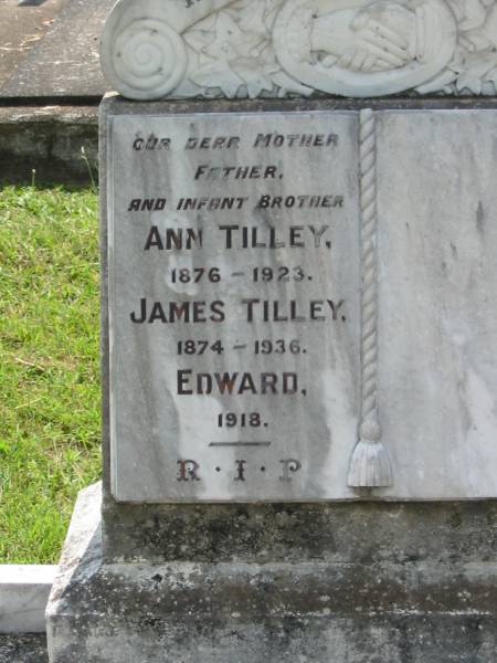 Ann TILLEY, mother,  | 1876 - 1923;  | James TILLEY, father,  | 1874 - 1936;  | Edward, infant brother, 1918;  | St James Catholic Cemetery, Palen Creek, Beaudesert Shire  | 