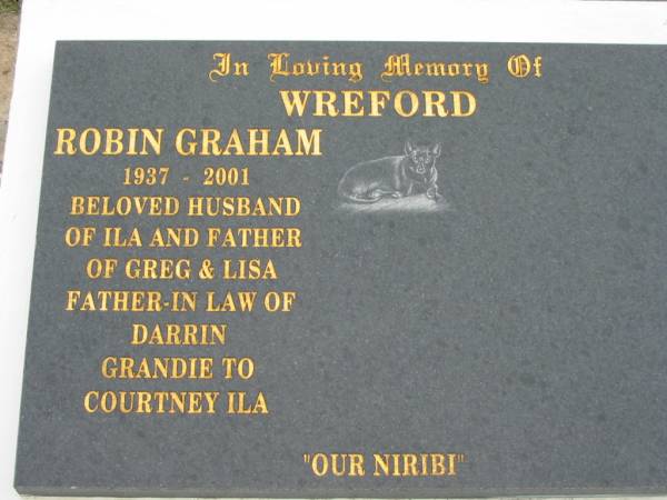 WREFORD;  | Robin Graham, 1937-2001, husband of Ila, father of Greg & Lisa, father-in-law of Darrin, grandie to Courtney Ila,  Our Niribi ;  | Parkhouse Cemetery, Beaudesert  | 