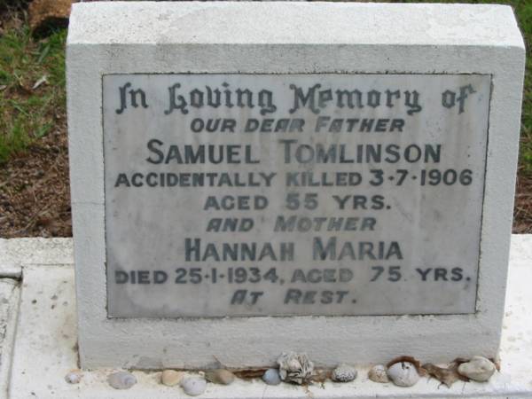 Samuel TOMLINSON, accidentally killed 3-7-1906 aged 55 years, father;  | Hannah Maria, died 25-1-1934 aged 75 years, mother;  | Peachester Cemetery, Caloundra City  | 