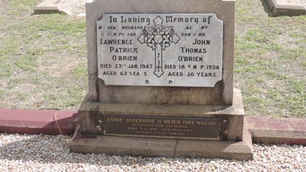 Lawrence Patrick O'BRIEN  | d: 23 Jan 1947 aged 62  |   | wife:  | Annie Josephine O'BRIEN (nee WALSH)  | b: 3 Nov 1887  | d: 20 Nov 1969  |   | son:  | John Thomas O'BRIEN  | d: 18 Mar 1934 aged 20  |   | Peak Downs Memorial Cemetery / Capella Cemetery  | 