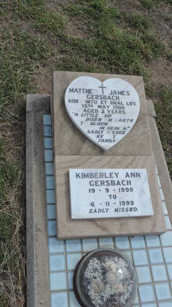 Matthew James GERSBACH  | d: 15 May 1986 aged 2  |   | Kimberley Ann GERSBACH  | b: 19 Sep 1999  | d: 6 Nov 1999  |   | Peak Downs Memorial Cemetery / Capella Cemetery  | 