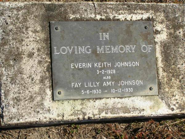 Everin Keith JOHNSON,  | died 3-2-1928;  | Fay Lilly Amy JOHNSON,  | 5-6-1930 - 10-12-1930;  | Pimpama Island cemetery, Gold Coast  | 