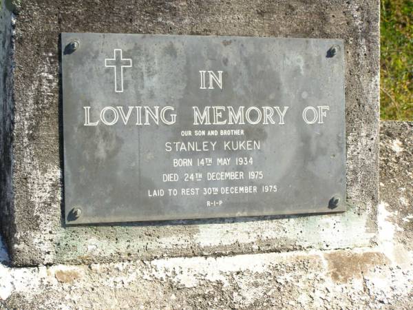 Stanley KUKEN,  | son brother,  | born 14 May 1934,  | died 24 Dec 1975,  | buried 30 Dec 1975;  | Pimpama Island cemetery, Gold Coast  | 