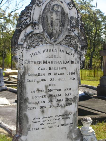Esther Martha Ida IKER (nee BRESSOW),  | born 19 March 1886,  | died 29 July 1910;  | Esther Maria IKER,  | born 26 July 1910,  | died 30 July 1910;  | remembered by H. IKER & the BRESSOW family;  | Pimpama Island cemetery, Gold Coast  | 