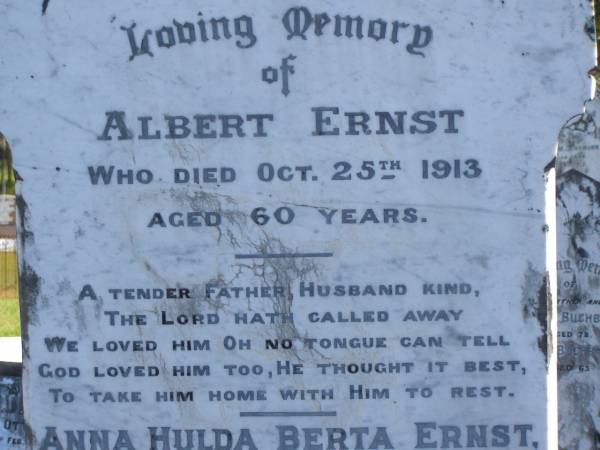 Albert ERNST,  | died 25 Oct 1913 aged 60 years,  | father husband;  | Anna Hulda Berta ERNST,  | died 27 Jan 1946 aged 85 years;  | Pimpama Island cemetery, Gold Coast  | 