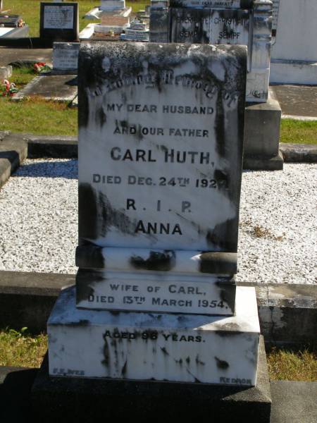 Carl HUTH,  | husband father,  | died 24 Dec 1927;  | Anna,  | wife of Carl,  | died 13 March 1954 aged 96 years;  | Pimpama Island cemetery, Gold Coast  | 