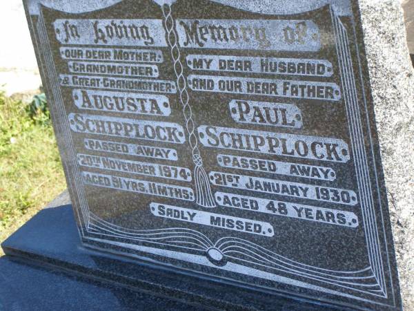 Augusta SCHIPPLOCK,  | mother grandmother great-grandmother,  | died 20 Nov 1974 aged 91 years 11 months;  | Paul SCHIPPLOCK,  | husband father,  | died 21 Jan 1930 aged 48 years;  | Pimpama Island cemetery, Gold Coast  | 