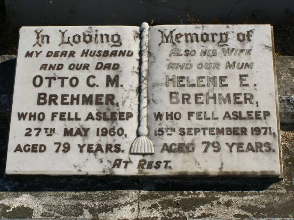 Otto C.M. BREHMER,  | husband dad,  | died 27 May 1960 aged 79 years;  | Helene E. BREHMER,  | wife mum,  | died 15 Sept 1971 aged 79 years;  | Pimpama Island cemetery, Gold Coast  | 