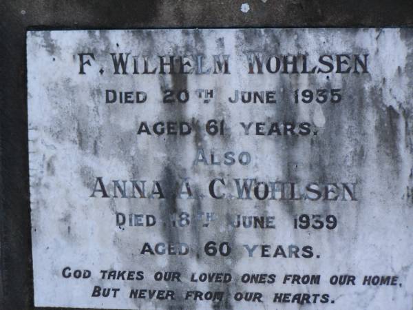 F. Wilhelm WOHLSEN,  | died 20 June 1935 aged 61 years;  | Anna A.C. WOHLSEN,  | died 18 June 1939 aged 60 years;  | Pimpama Island cemetery, Gold Coast  | 