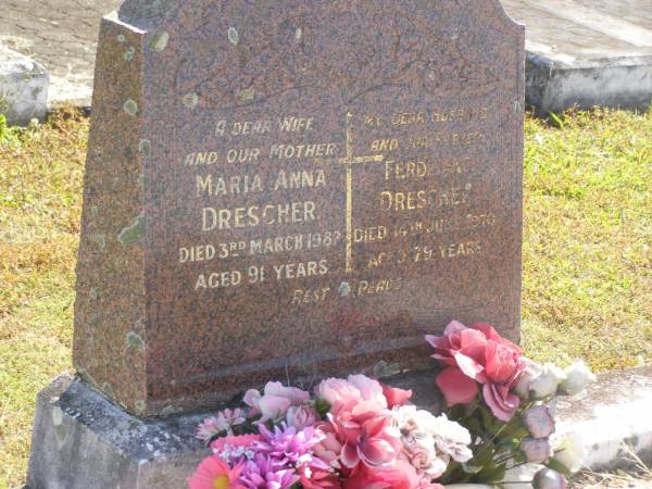 Maria Anna DRESCHER,  | wife mother,  | died 3 March 1987 aged 91 years;  | Ferdinand DRESCHER,  | husband father,  | died 14 June 1970 aged 79 years;  | Pimpama Island cemetery, Gold Coast  | 