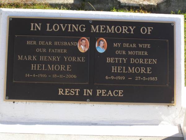 Mark Henry Yorke HELMORE,  | husband father,  | 14-4-1916 - 18-11-2006;  | Betty Doreen HELMORE,  | wife mother,  | 6-9-1919 - 27-5-1983;  | Pimpama Island cemetery, Gold Coast  | 