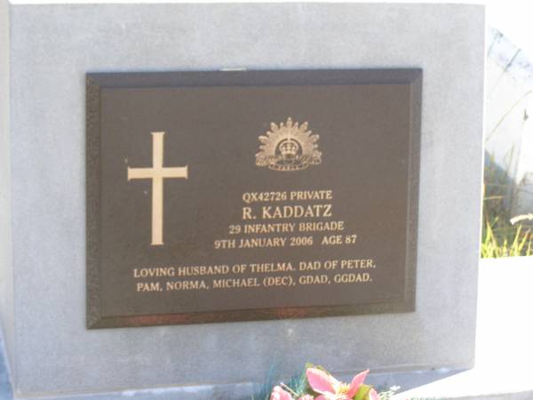 R. KADDATZ,  | died 9 Jan 2006 aged 87 years,  | husband of Thelma,  | dad of Peter, Pam, Norma, Michael (dec),  | grandad great-grandad;  | Pimpama Island cemetery, Gold Coast  | 