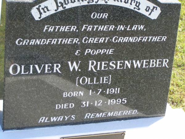Oliver W. (Ollie) RIESENWEBER,  | father father-in-law grandfather great-grandfather poppie,  | born 1-7-1911,  | died 31-12-1995;  | Glen Dowling RIESENWEBER,  | 7-2-1938 -4-7-2007,  | eldest son of Ollie;  | Pimpama Island cemetery, Gold Coast  | 